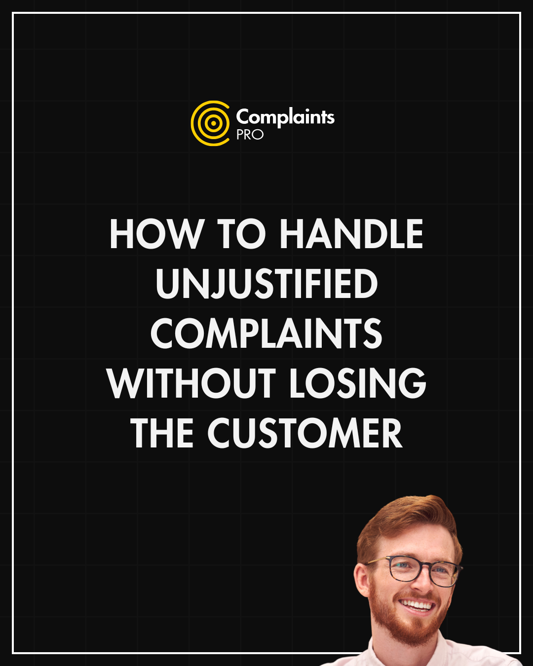 How to Handle Unjustified Complaints Without Losing the Customer